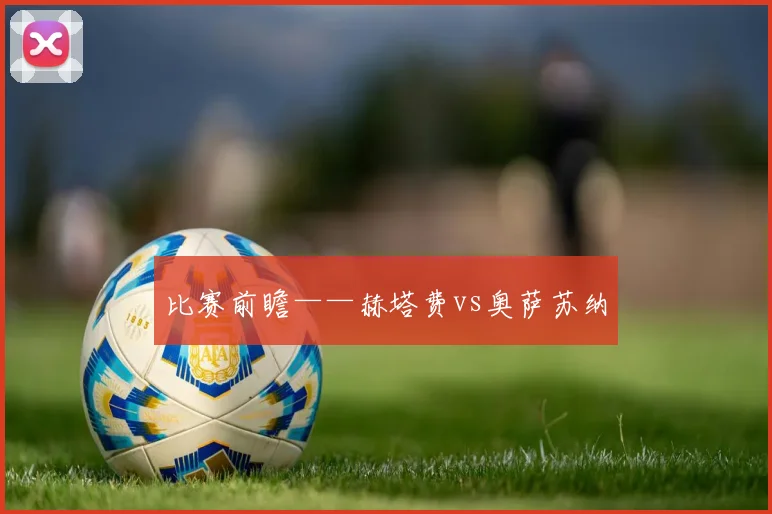 比赛前瞻——赫塔费vs奥萨苏纳