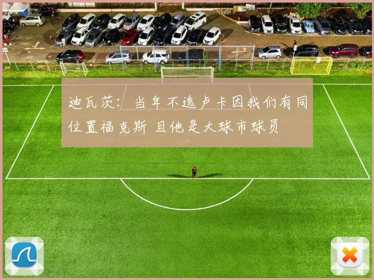 迪瓦茨：当年不选卢卡因我们有同位置福克斯 且他是大球市球员